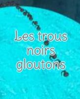 Les trous noirs gloutons